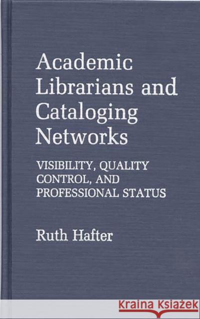 Academic Librarians and Cataloging Networks: Visibility, Quality Control, and Professional Status Hafter, Ruth 9780313248214 Greenwood Press - książka