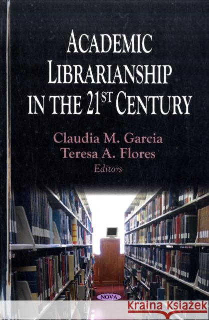 Academic Librarianship in the 21st Century Claudia M Garcia, Teresa A Flores 9781604568653 Nova Science Publishers Inc - książka