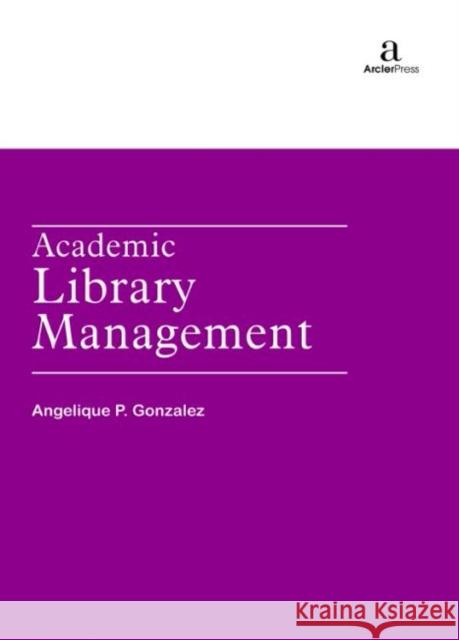 Academic Library Management Angelique P. Gonzalez   9781680946062 Arcler Education Inc - książka