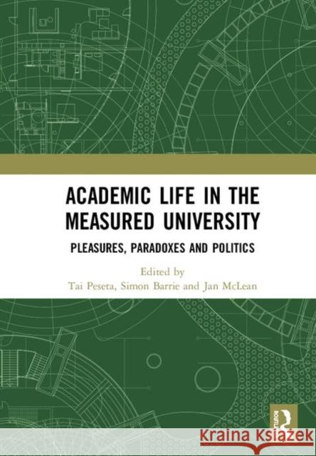 Academic Life in the Measured University: Pleasures, Paradoxes and Politics Tai L. Peseta Simon Barrie Jan McLean 9781138369535 Routledge - książka