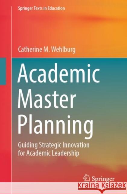 Academic Master Planning: Guiding Strategic Innovation for Academic Leadership Catherine M. Wehlburg 9783031958519 Springer - książka
