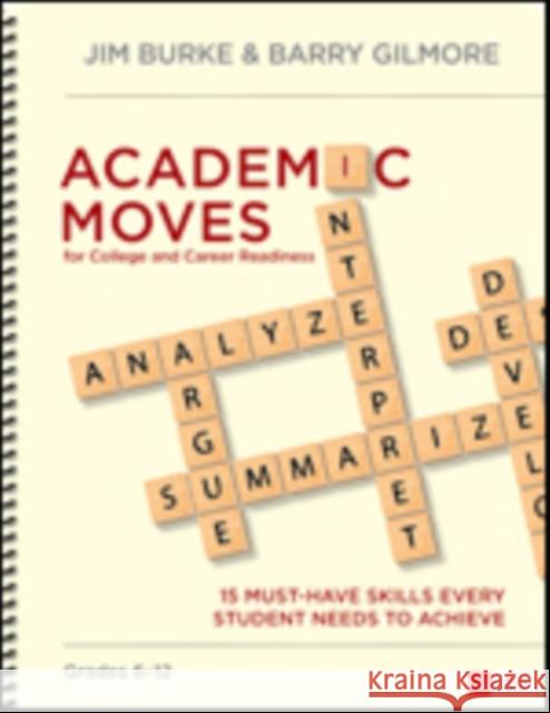 Academic Moves for College and Career Readiness, Grades 6-12: 15 Must-Have Skills Every Student Needs to Achieve James (Jim) R. Burke Barry Gilmore 9781483379807 Corwin Publishers - książka