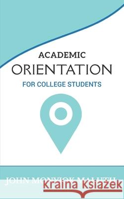 Academic Orientation: For College Students John Monyjok Maluth 9781657758308 Independently Published - książka