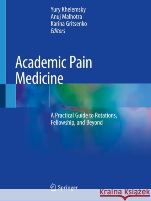 Academic Pain Medicine: A Practical Guide to Rotations, Fellowship, and Beyond Yury Khelemsky Anuj Malhotra Karina Gritsenko 9783030180072 Springer - książka