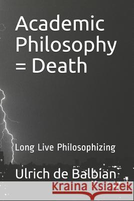 Academic Philosophy = Death: Long Live Philosophizing Ulrich d 9781796481785 Independently Published - książka