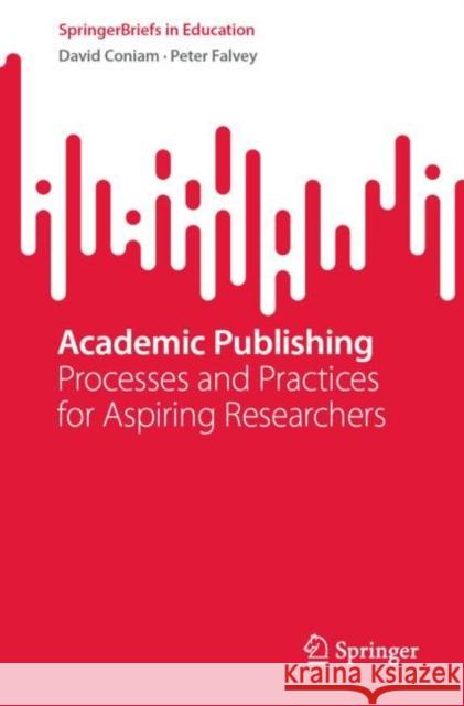 Academic Publishing: Processes and Practices for Aspiring Researchers David Coniam Peter Falvey 9789811930676 Springer - książka