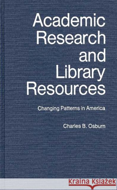 Academic Research and Library Resources: Changing Patterns in America Osburn, Charles B. 9780313207228 Greenwood Press - książka