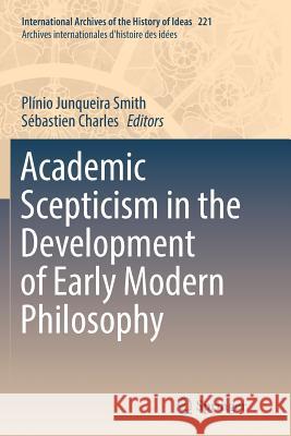 Academic Scepticism in the Development of Early Modern Philosophy Plinio Junqueira Smith Sebastien Charles 9783319832906 Springer - książka