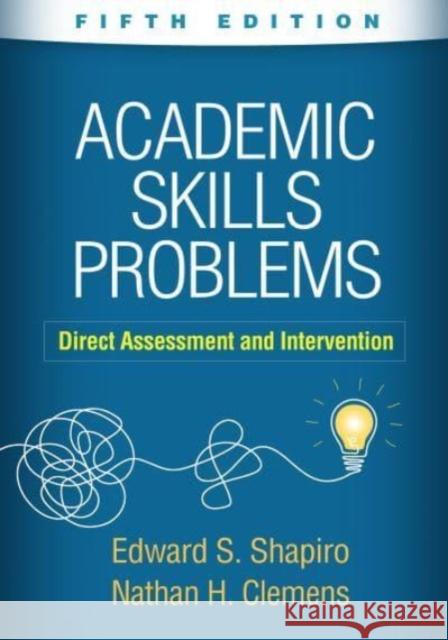 Academic Skills Problems, Fifth Edition: Direct Assessment and Intervention Edward S. Shapiro Nathan H. Clemens 9781462551194 Guilford Publications - książka