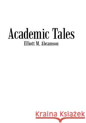 Academic Tales Elliott M. Abramson 9781469794051 iUniverse.com - książka