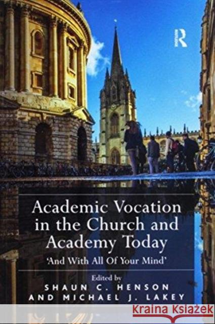 Academic Vocation in the Church and Academy Today: 'And with All of Your Mind' Henson, Shaun C. 9781138592445 Routledge - książka