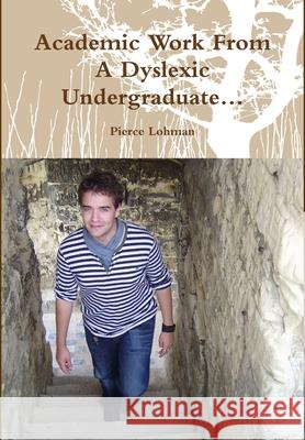 Academic Work From A Dyslexic Undergraduate... Pierce Lohman 9781291057737 Lulu.com - książka