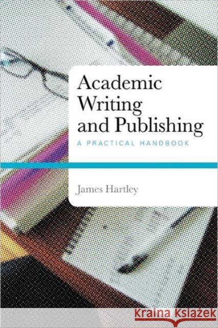 Academic Writing and Publishing: A Practical Handbook Hartley, James 9780415453226 Taylor & Francis Ltd - książka