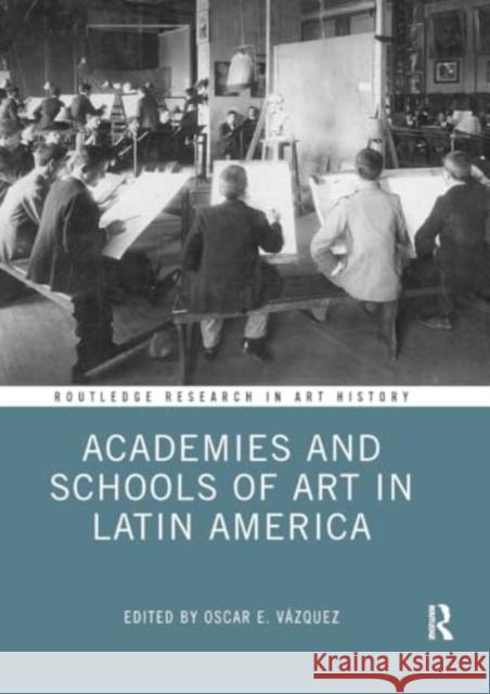 Academies and Schools of Art in Latin America Oscar E. V?zquez 9781032924755 Routledge - książka