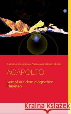 Acapolto: Kampf auf dem magischen Planeten Gudrun Leyendecker, Andreas Und Michael Hubertus 9783752842050 Books on Demand - książka