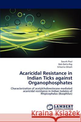 Acaricidal Resistance in Indian Ticks against Organophosphates Paul, Souvik 9783659137693 LAP Lambert Academic Publishing - książka