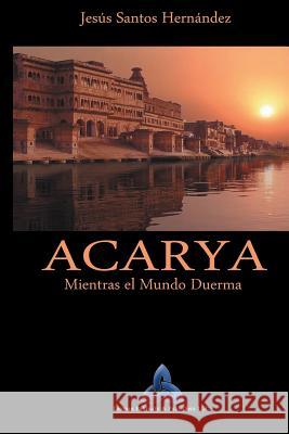 Acarya: Mientras el Mundo Duerma Hernandez, Jesus Santos 9781483923697 Createspace - książka