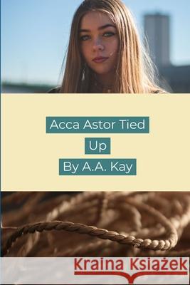 Acca Astor Tied Up A.A. Kay 9781678193713 Lulu Press Inc - książka