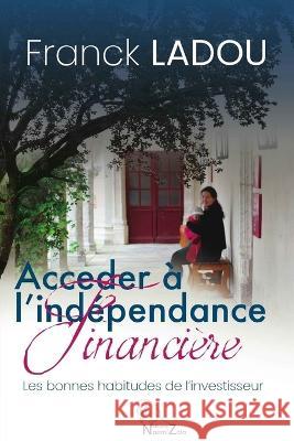 Acceder a l'Independance Financiere: les bonnes habitudes de l'investisseur ! Franck Ladou 9782492914010 Afnil - książka