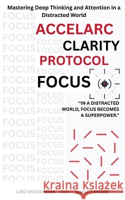 Accelarc Clarity Protocole: Focus: Mastering Deep Thinking and Attention in a Distracted World Khare, Shruti, Mohandas, Lino 9798252178929 Independently Published - książka
