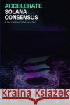 Accelerate Solana Consensus: Six Years of Building the Fastest Chain on Earth Karsten, Matthew 9798253489161 Independently Published