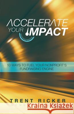 Accelerate Your Impact: 10 Ways to Fuel Your Nonprofit's Fundraising Engine Trent Ricker Ben Stroup 9780990509042 Drs Agency - książka