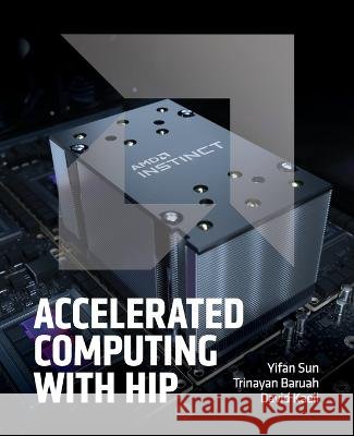 Accelerated Computing with HIP Sun, Yifan, Baruah, Trinayan, Kaeli, David R. 9798218107444 Sun, Baruah and Kaeli - książka