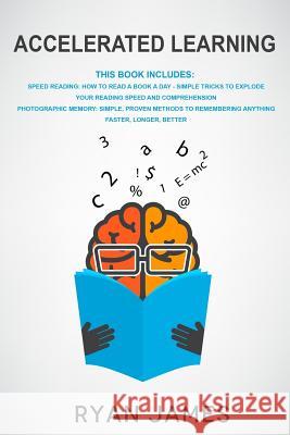 Accelerated Learning: 2 Manuscripts: Speed Reading-How to Read a Book a Day, Photographic Memory-Simple, Proven Methods to Remembering Anyth Ryan James 9781951030001 SD Publishing LLC - książka
