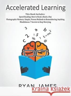 Accelerated Learning: 3 Books in 1 - Photographic Memory: Simple, Proven Methods to Remembering Anything, Speed Reading: How to Read a Book Ryan James 9781951429294 SD Publishing LLC - książka