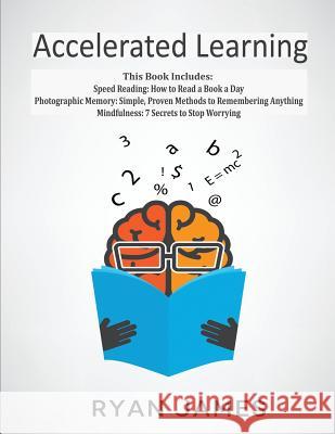 Accelerated Learning: 3 Books in 1 - Photographic Memory: Simple, Proven Methods to Remembering Anything, Speed Reading: How to Read a Book a Day, Mindfulness: 7 Secrets to Stop Worrying Ryan James 9781790767991 Independently Published - książka