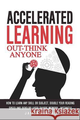 Accelerated Learning: How to Learn Any Skill or Subject, Double Your Reading Spe James Horton 9781543003154 Createspace Independent Publishing Platform - książka