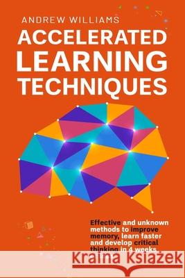 Accelerated Learning Techniques: Effective and unknown methods to improve memory, learn faster and develop critical thinking in 4 weeks or less Williams, Andrew 9798500492883 Independently published - książka