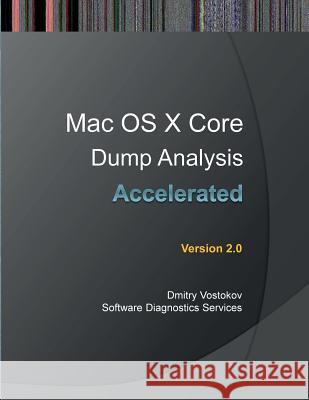 Accelerated Mac OS X Core Dump Analysis, Second Edition: Training Course Transcript with Gdb and Lldb Practice Exercises Dmitry Vostokov Software Diagnostics Services 9781908043719 Opentask - książka