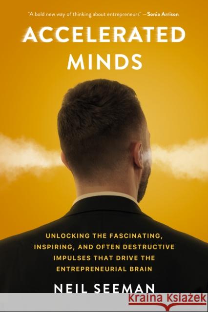 Accelerated Minds: Unlocking the Fascinating, Inspiring, and Often Destructive Impulses that Rule the Entrepreneurial Brain Neil Seeman 9781990823046 The Sutherland House Inc. - książka