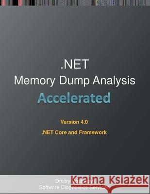 Accelerated .NET Memory Dump Analysis: Training Course Transcript and WinDbg Practice Exercises for .NET Core and Framework, Fourth Edition Dmitry Vostokov Software Diagnostics Services 9781912636365 Opentask - książka