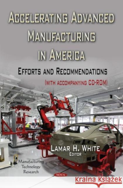 Accelerating Advanced Manufacturing in America: Efforts & Recommendations Lamar H White 9781634636865 Nova Science Publishers Inc - książka