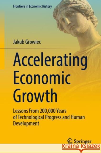 Accelerating Economic Growth: Lessons from 200,000 Years of Technological Progress and Human Development Growiec, Jakub 9783031071942 Springer International Publishing AG - książka