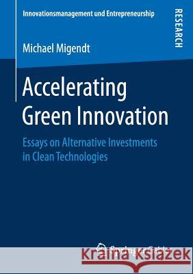 Accelerating Green Innovation: Essays on Alternative Investments in Clean Technologies Migendt, Michael 9783658172503 Springer Gabler - książka