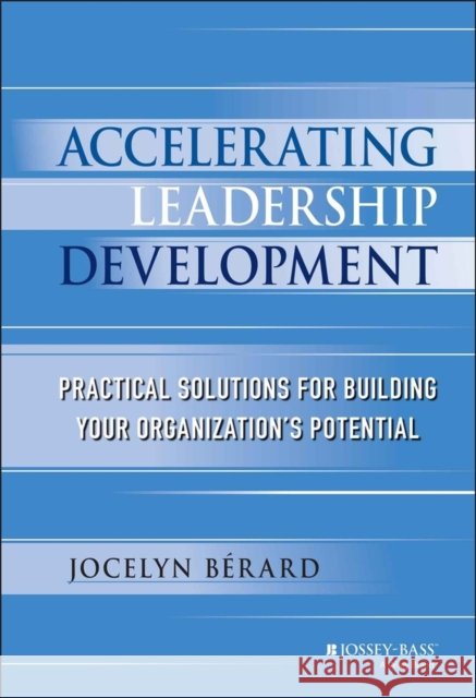 Accelerating Leadership Development: Practical Solutions for Building Your Organization's Potential Berard, Jocelyn 9781118464113 Jossey-Bass - książka