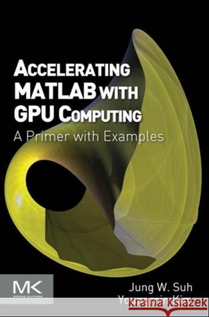 Accelerating MATLAB with GPU Computing: A Primer with Examples Suh, Jung 9780124080805  - książka