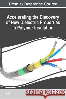 Accelerating the Discovery of New Dielectric Properties in Polymer Insulation Boxue Du 9781522523093 Engineering Science Reference - książka