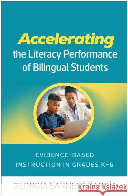 Accelerating the Literacy Performance of Bilingual Students: Evidence-Based Instruction in Grades K-6 Georgia Earnest (University of Illinois at Urbana–Champaign, United States) Garcia 9781462556014 Guilford Publications - książka