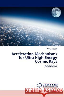 Acceleration Mechanisms for Ultra High Energy Cosmic Rays Ahmed Saleh 9783659179471 LAP Lambert Academic Publishing - książka