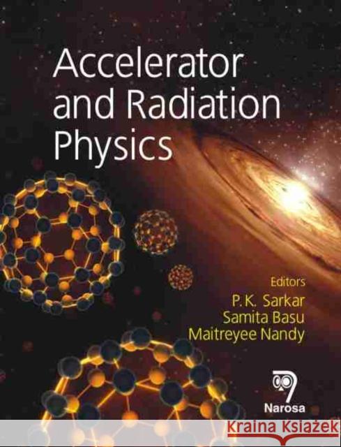 Accelerator and Radiation Physics P.K. Sarkar, Samita Basu, Maitreyee Nandy 9788184871821 Narosa Publishing House - książka