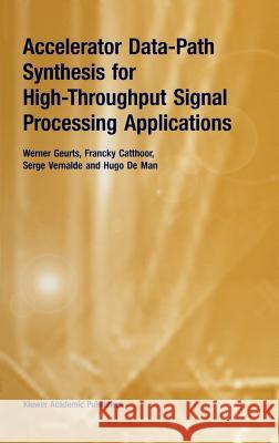 Accelerator Data-Path Synthesis for High-Throughput Signal Processing Applications Werner Geurts Francky Catthoor Serge Vernalde 9780792398202 Kluwer Academic Publishers - książka