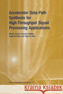 Accelerator Data-Path Synthesis for High-Throughput Signal Processing Applications Werner Geurts Francky Catthoor Serge Vernalde 9781461346746 Springer - książka