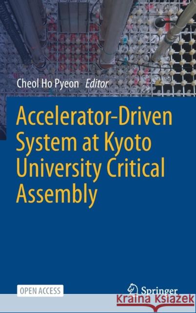 Accelerator-Driven System at Kyoto University Critical Assembly Cheol Ho Pyeon 9789811603433 Springer - książka