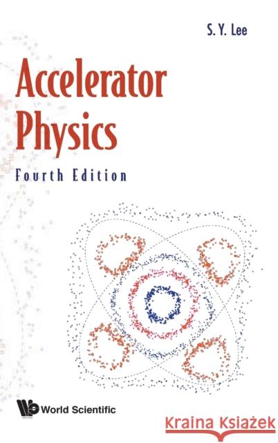 Accelerator Physics (Fourth Edition) Shyh-Yuan Lee 9789813274679 World Scientific Publishing Company - książka