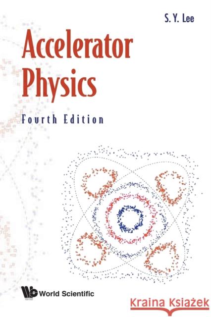 Accelerator Physics (Fourth Edition) Shyh-Yuan Lee 9789813274785 World Scientific Publishing Company - książka