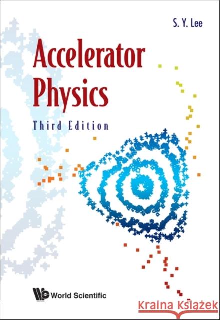 Accelerator Physics (Third Edition) S. Y. Lee 9789814374941 World Scientific Publishing Company - książka